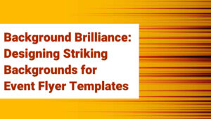 Background Brilliance: Designing Striking Backgrounds for Event Flyer Templates